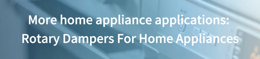 Rotary Dampers For Home Appliances